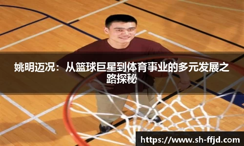 姚明迈况：从篮球巨星到体育事业的多元发展之路探秘