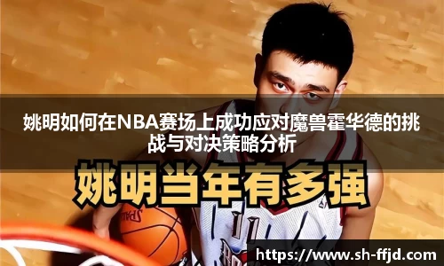 姚明如何在NBA赛场上成功应对魔兽霍华德的挑战与对决策略分析