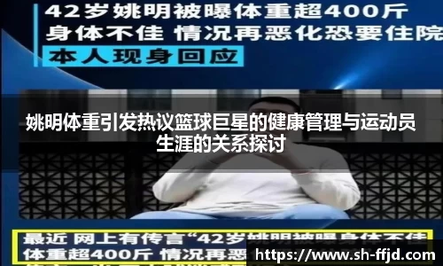 姚明体重引发热议篮球巨星的健康管理与运动员生涯的关系探讨