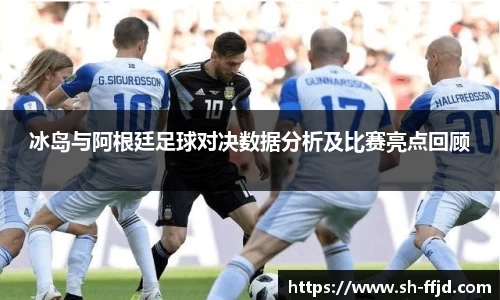 冰岛与阿根廷足球对决数据分析及比赛亮点回顾