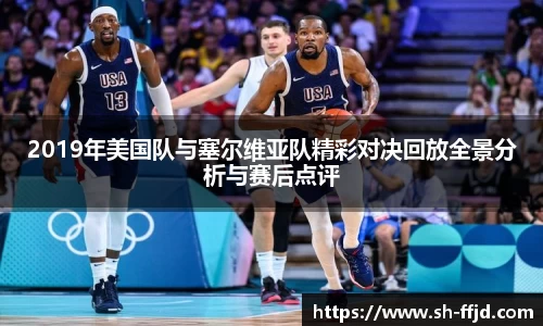 2019年美国队与塞尔维亚队精彩对决回放全景分析与赛后点评